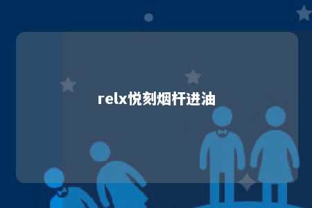 relx悦刻烟杆进油