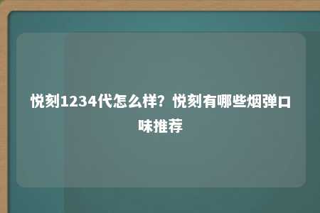 悦刻1234代怎么样？悦刻有哪些烟弹口味推荐