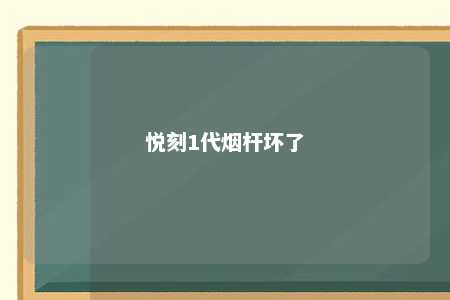 悦刻1代烟杆坏了