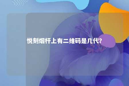 悦刻烟杆上有二维码是几代？