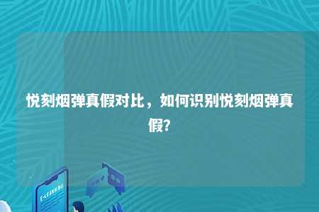 悦刻烟弹真假对比，如何识别悦刻烟弹真假？